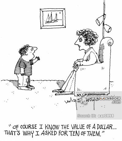 'of course I know the value of a dollar...That's why I asked for ten of them.'